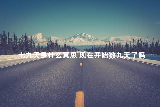 七九天是什么意思 现在开始数九天了吗